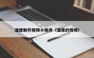 韩城酒席制作视频小程序（酒席的视频）