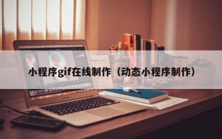 韩城小程序gif在线制作（动态小程序制作）
